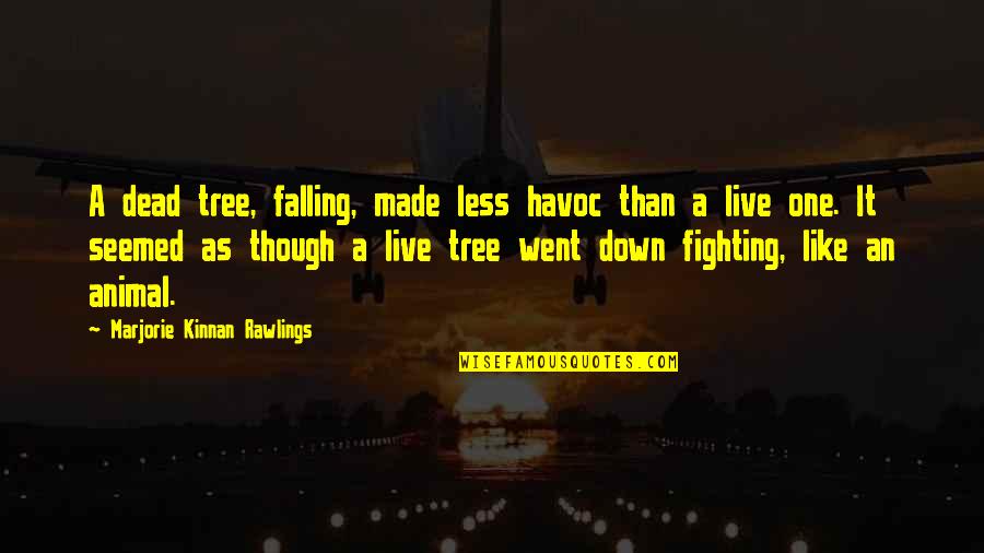 Bulmunitions Quotes By Marjorie Kinnan Rawlings: A dead tree, falling, made less havoc than