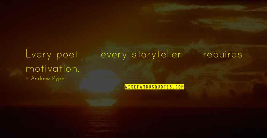 Bulmut Quotes By Andrew Pyper: Every poet - every storyteller - requires motivation.