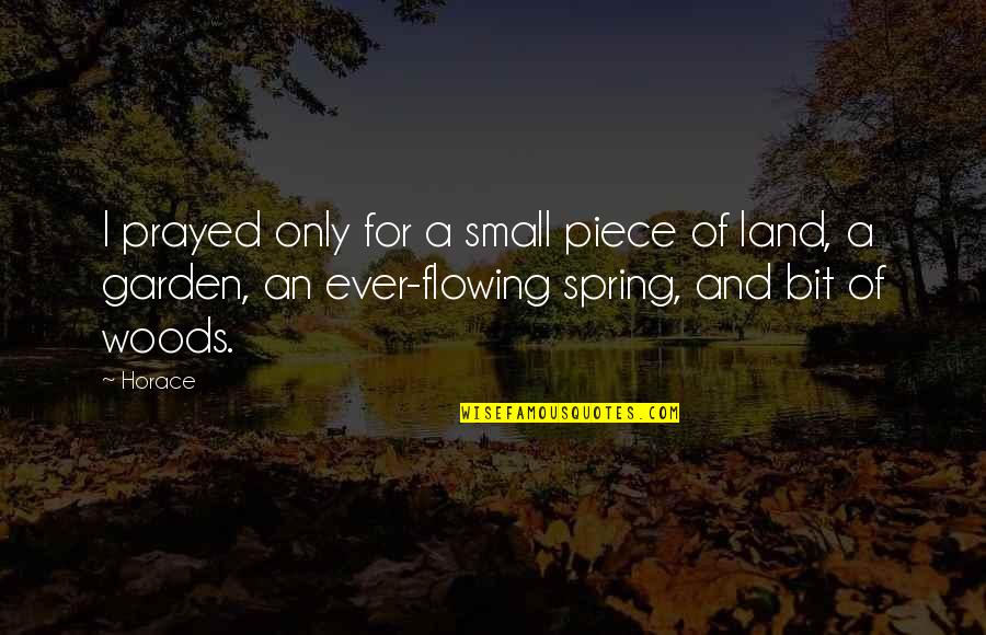 Bulnesia Quotes By Horace: I prayed only for a small piece of Bulnesia Quotes By Horace: I prayed only for a small piece of