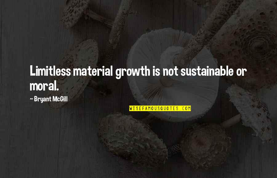 Bulrush Plant Quotes By Bryant McGill: Limitless material growth is not sustainable or moral.