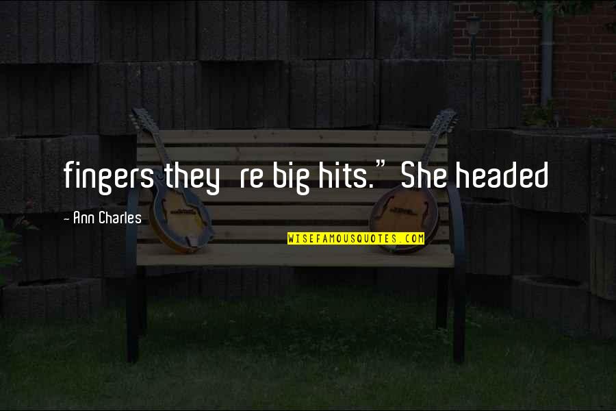 Bulshytt Quotes By Ann Charles: fingers they're big hits." She headed Bulshytt Quotes By Ann Charles: fingers they're big hits." She headed