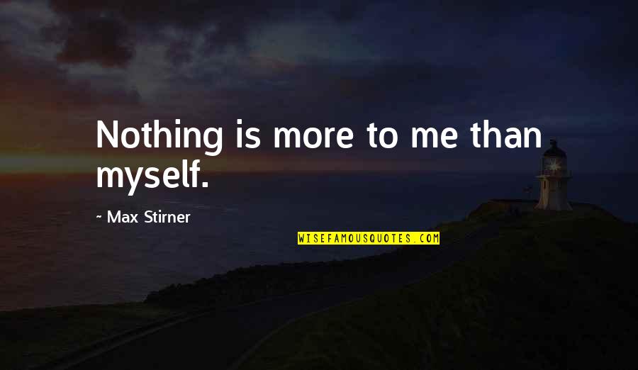 Bulshytt Quotes By Max Stirner: Nothing is more to me than myself. Bulshytt Quotes By Max Stirner: Nothing is more to me than myself.