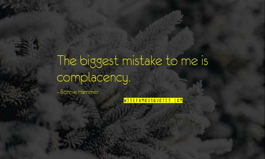 Bult Quotes By Bonnie Hammer: The biggest mistake to me is complacency.