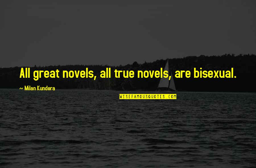 Bultaco Quotes By Milan Kundera: All great novels, all true novels, are bisexual. Bultaco Quotes By Milan Kundera: All great novels, all true novels, are bisexual.