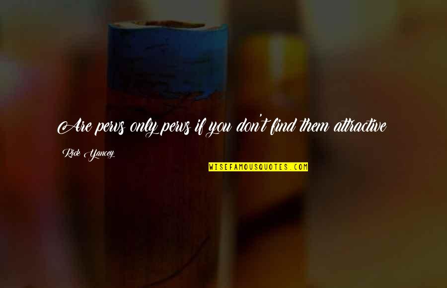 Bultman Investment Quotes By Rick Yancey: Are pervs only pervs if you don't find Bultman Investment Quotes By Rick Yancey: Are pervs only pervs if you don't find