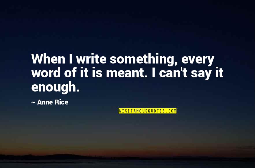 Bultman Supply Company Quotes By Anne Rice: When I write something, every word of it