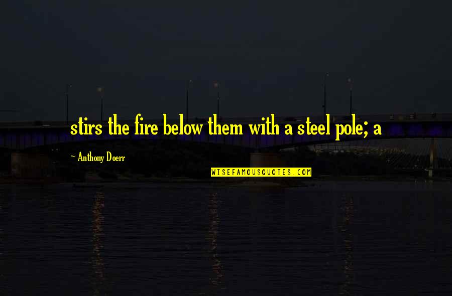 Bultmann And Barth Quotes By Anthony Doerr: stirs the fire below them with a steel