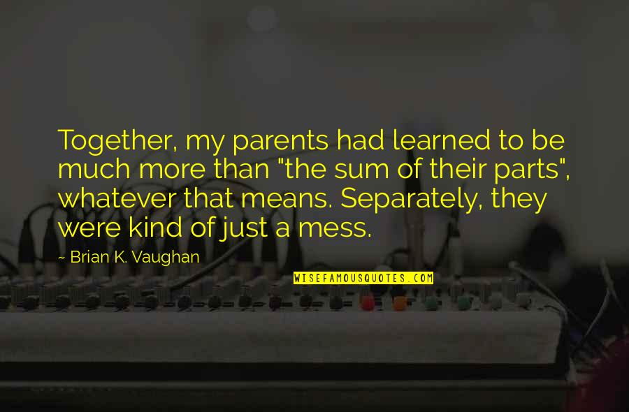 Buluman Quotes By Brian K. Vaughan: Together, my parents had learned to be much