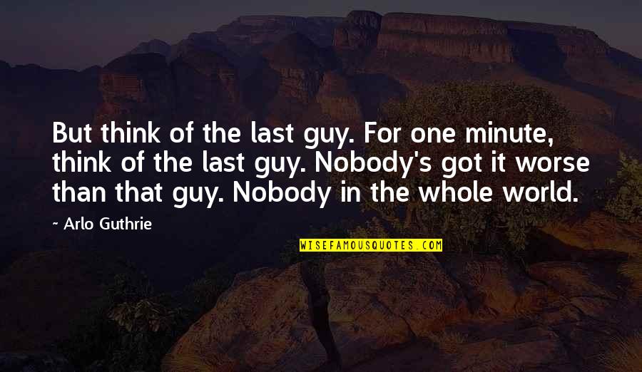 Bulunan Defineler Quotes By Arlo Guthrie: But think of the last guy. For one Bulunan Defineler Quotes By Arlo Guthrie: But think of the last guy. For one