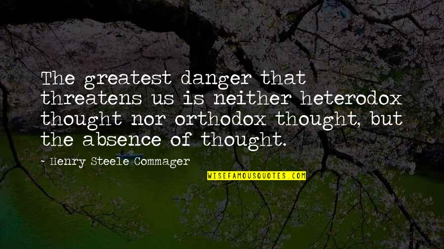 Bulunan Defineler Quotes By Henry Steele Commager: The greatest danger that threatens us is neither Bulunan Defineler Quotes By Henry Steele Commager: The greatest danger that threatens us is neither