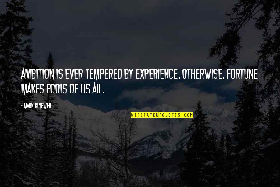 Bulunan Defineler Quotes By Mark Kingwell: Ambition is ever tempered by experience. Otherwise, fortune
