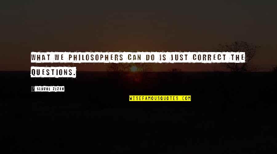 Bulunan Defineler Quotes By Slavoj Zizek: What we philosophers can do is just correct Bulunan Defineler Quotes By Slavoj Zizek: What we philosophers can do is just correct
