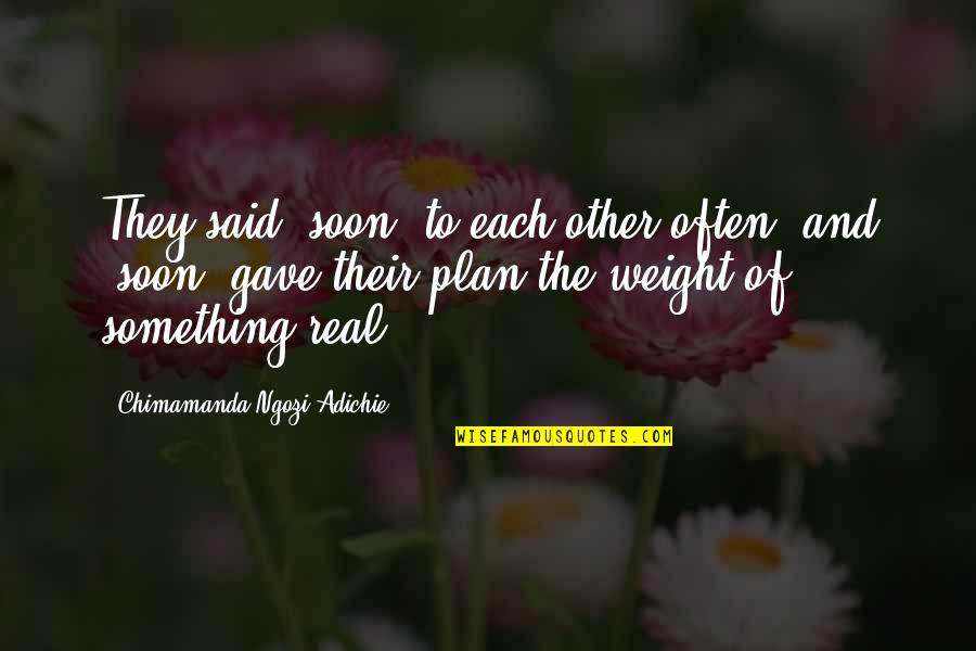 Bulunan Mumyalar Quotes By Chimamanda Ngozi Adichie: They said "soon" to each other often, and Bulunan Mumyalar Quotes By Chimamanda Ngozi Adichie: They said "soon" to each other often, and