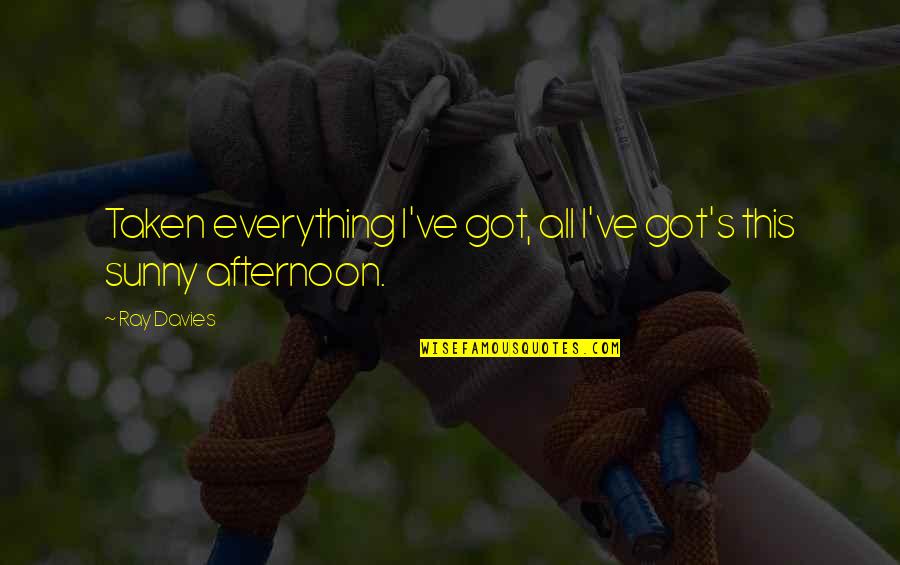 Bulunan Mumyalar Quotes By Ray Davies: Taken everything I've got, all I've got's this