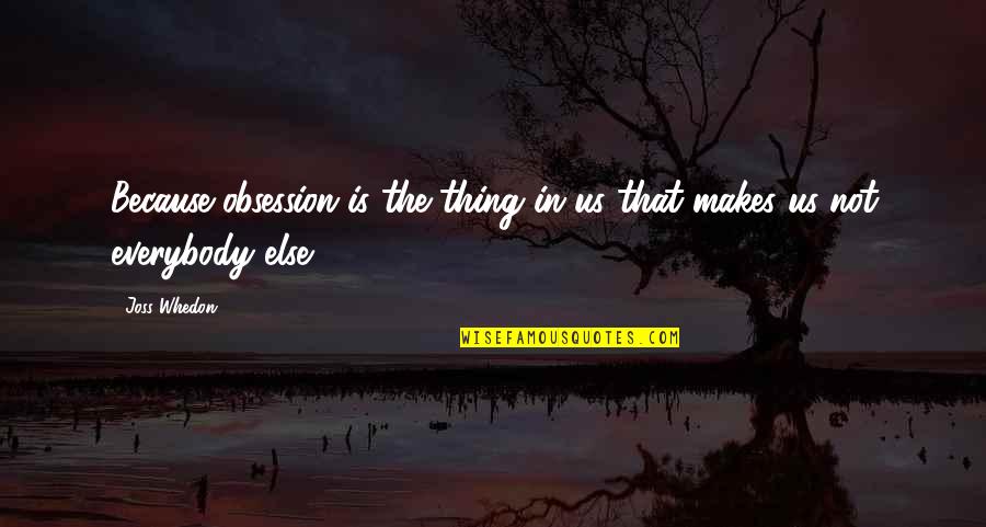 Bulunan Yeni Quotes By Joss Whedon: Because obsession is the thing in us that