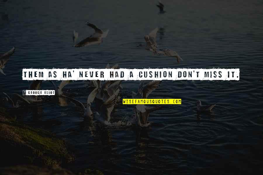 Bulupim Quotes By George Eliot: Them as ha' never had a cushion don't Bulupim Quotes By George Eliot: Them as ha' never had a cushion don't