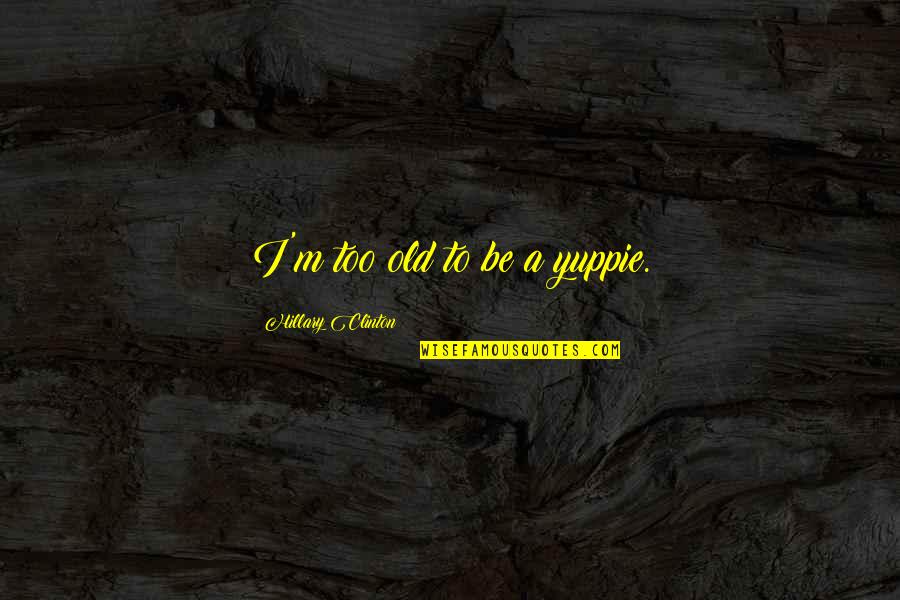 Bulusun Es Anlamlisi Quotes By Hillary Clinton: I'm too old to be a yuppie.