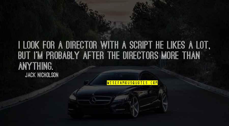 Bulutlar Nasil Quotes By Jack Nicholson: I look for a director with a script Bulutlar Nasil Quotes By Jack Nicholson: I look for a director with a script