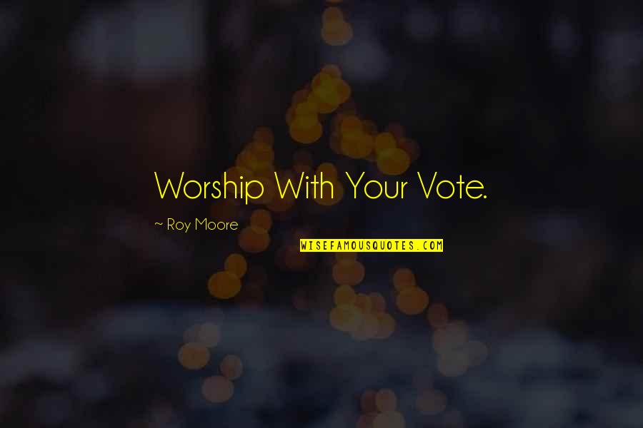 Bulutlar Png Quotes By Roy Moore: Worship With Your Vote.