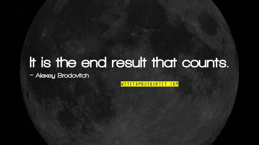 Bulutlarin Quotes By Alexey Brodovitch: It is the end result that counts.