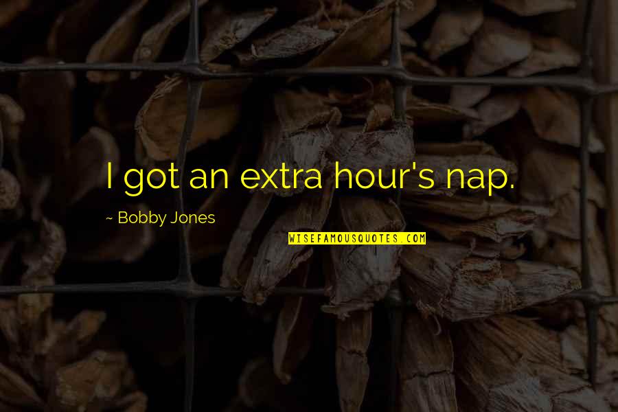 Bulutlarin Quotes By Bobby Jones: I got an extra hour's nap.