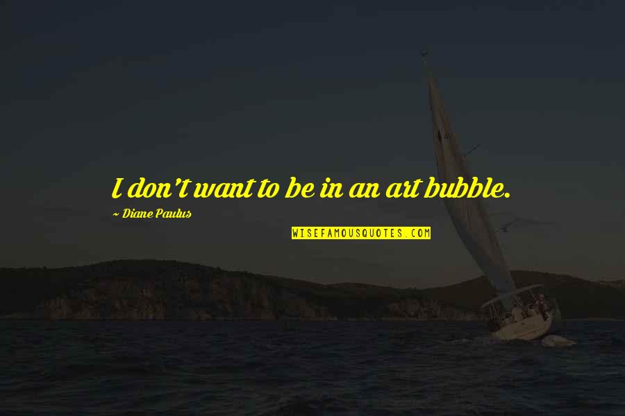 Bulutlarin Quotes By Diane Paulus: I don't want to be in an art