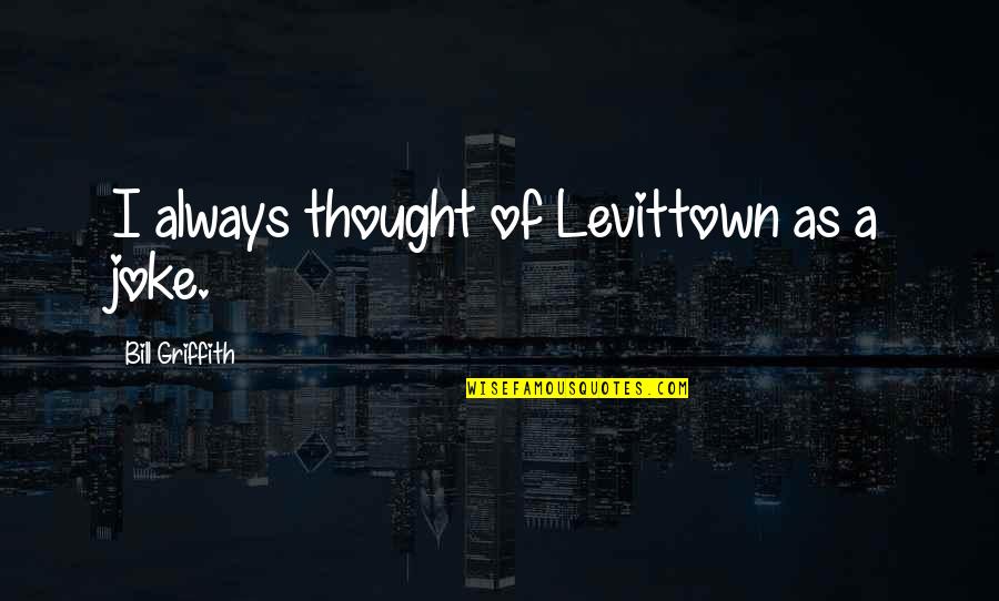 Bulutsuz Gokyuzu Quotes By Bill Griffith: I always thought of Levittown as a joke.