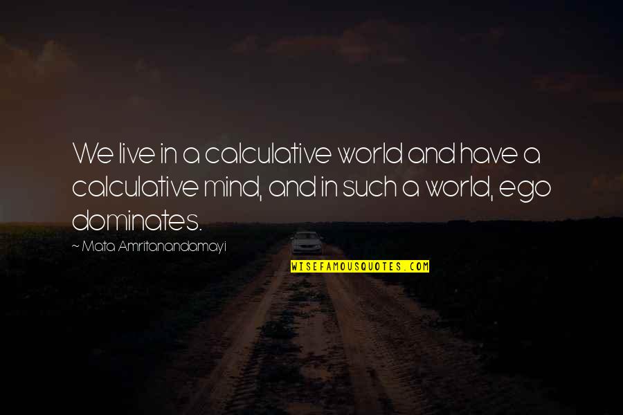 Bulutuz Quotes By Mata Amritanandamayi: We live in a calculative world and have