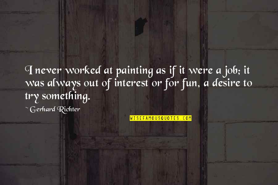 Bulv Rn Tisk Quotes By Gerhard Richter: I never worked at painting as if it