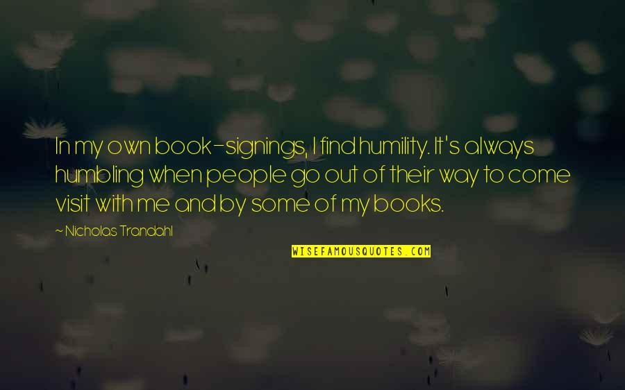 Bulvar Ne Quotes By Nicholas Trandahl: In my own book-signings, I find humility. It's Bulvar Ne Quotes By Nicholas Trandahl: In my own book-signings, I find humility. It's
