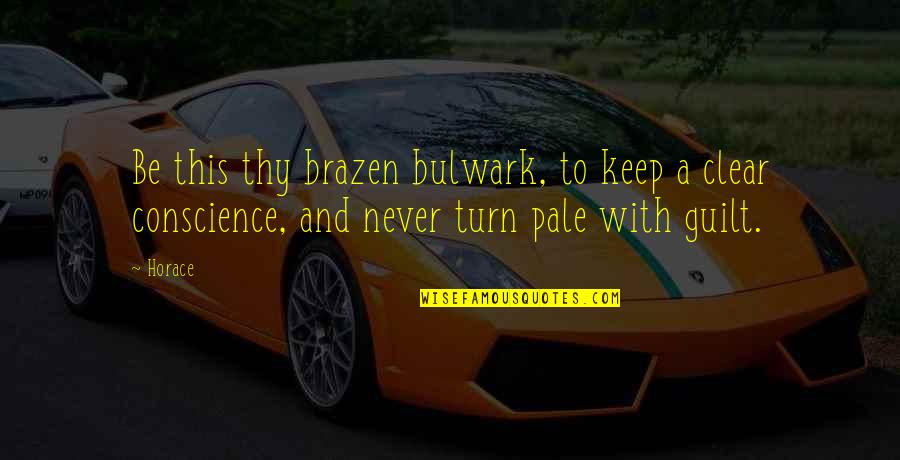 Bulwark Quotes By Horace: Be this thy brazen bulwark, to keep a