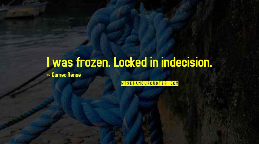 Bulwer Lytton Fiction Contest Quotes By Cameo Renae: I was frozen. Locked in indecision. Bulwer Lytton Fiction Contest Quotes By Cameo Renae: I was frozen. Locked in indecision.