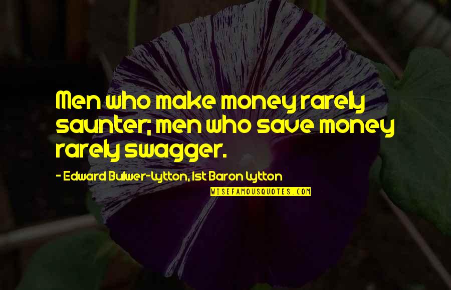 Bulwer Quotes By Edward Bulwer-Lytton, 1st Baron Lytton: Men who make money rarely saunter; men who