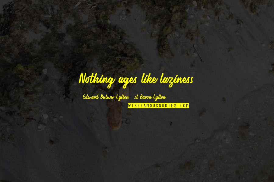 Bulwer Quotes By Edward Bulwer-Lytton, 1st Baron Lytton: Nothing ages like laziness.