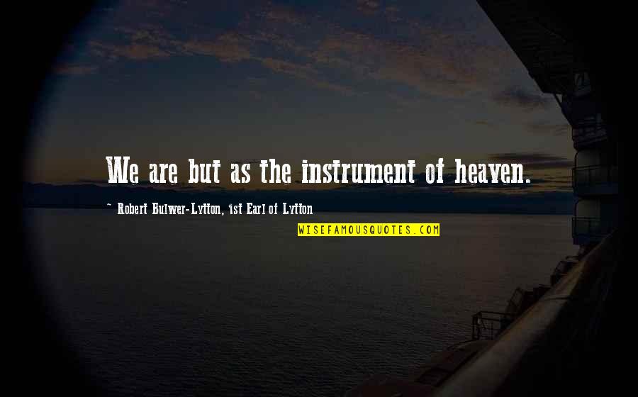 Bulwer Quotes By Robert Bulwer-Lytton, 1st Earl Of Lytton: We are but as the instrument of heaven.