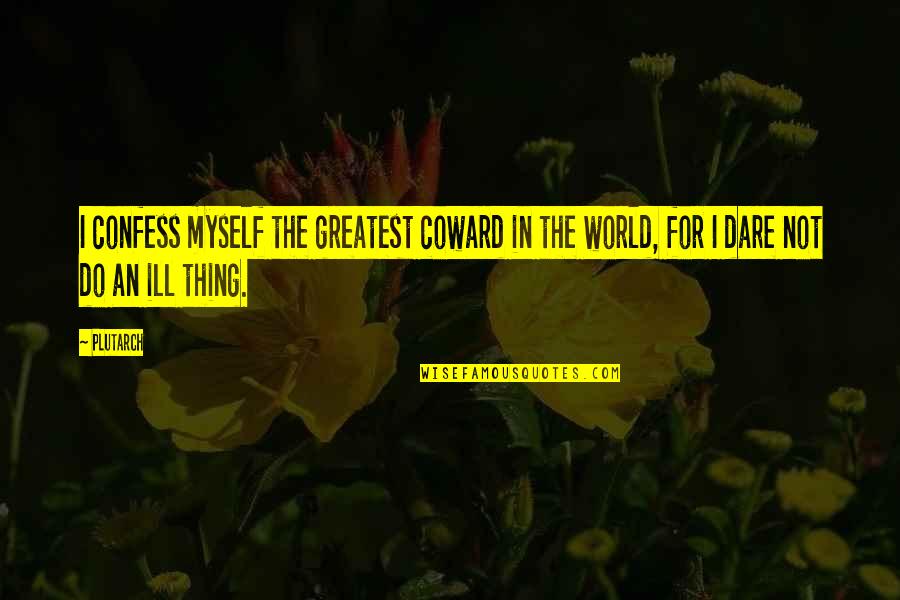Bum Bag Quotes By Plutarch: I confess myself the greatest coward in the