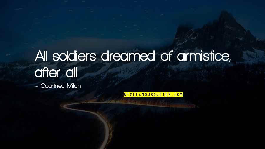 Bum Boyfriend Quotes By Courtney Milan: All soldiers dreamed of armistice, after all.
