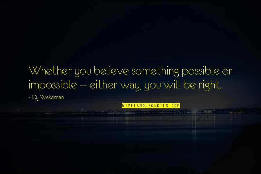 Bum Dudes Quotes By Cy Wakeman: Whether you believe something possible or impossible --
