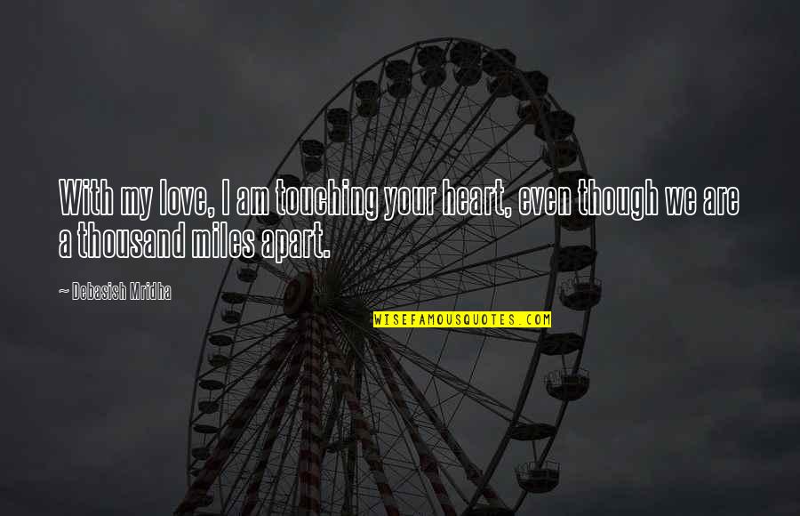 Bum Dudes Quotes By Debasish Mridha: With my love, I am touching your heart, Bum Dudes Quotes By Debasish Mridha: With my love, I am touching your heart,
