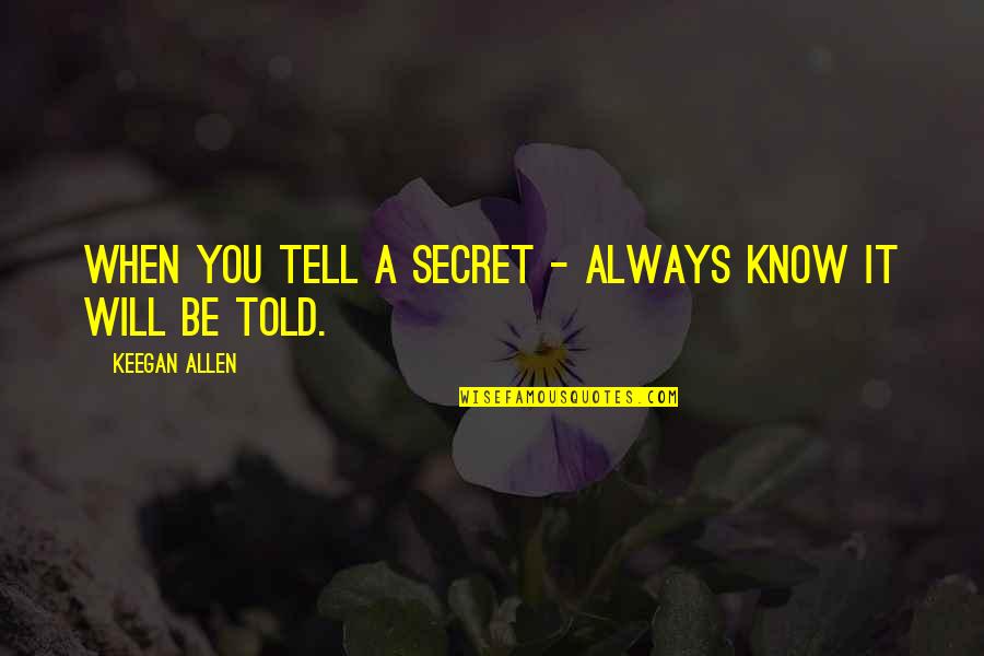 Bum Dudes Quotes By Keegan Allen: When you tell a secret - always know
