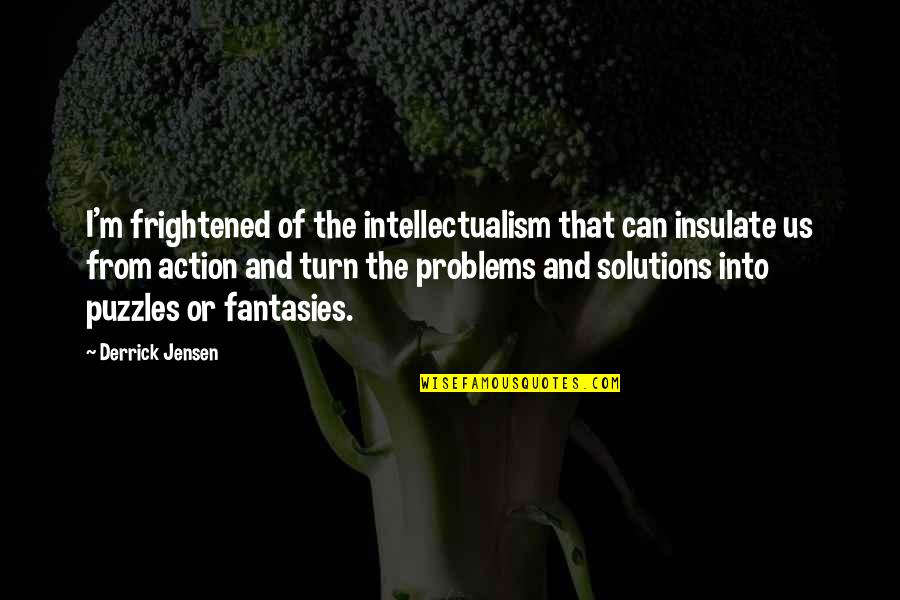 Bum Grabbing Quotes By Derrick Jensen: I'm frightened of the intellectualism that can insulate Bum Grabbing Quotes By Derrick Jensen: I'm frightened of the intellectualism that can insulate