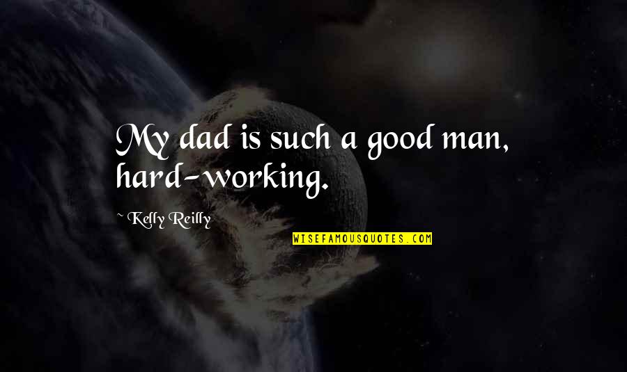 Bum Licks Quotes By Kelly Reilly: My dad is such a good man, hard-working.