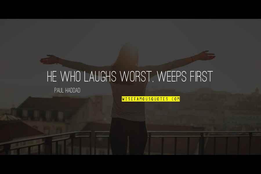 Bum Licks Quotes By Paul Haddad: He who laughs worst, weeps first
