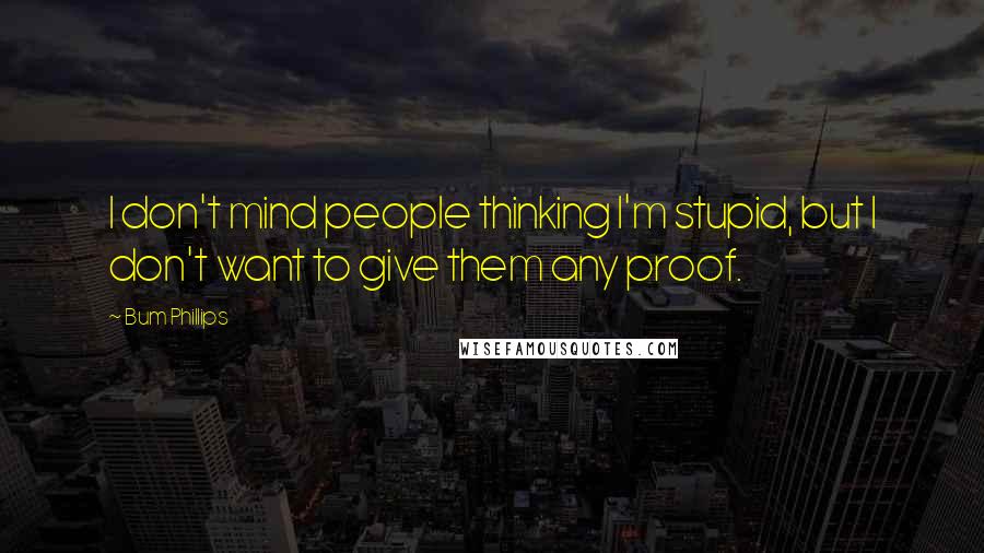 Bum Phillips quotes: I don't mind people thinking I'm stupid, but I don't want to give them any proof.