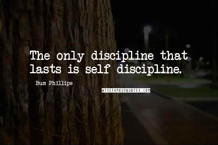 Bum Phillips quotes: The only discipline that lasts is self-discipline.