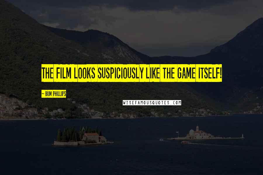 Bum Phillips quotes: The film looks suspiciously like the game itself!