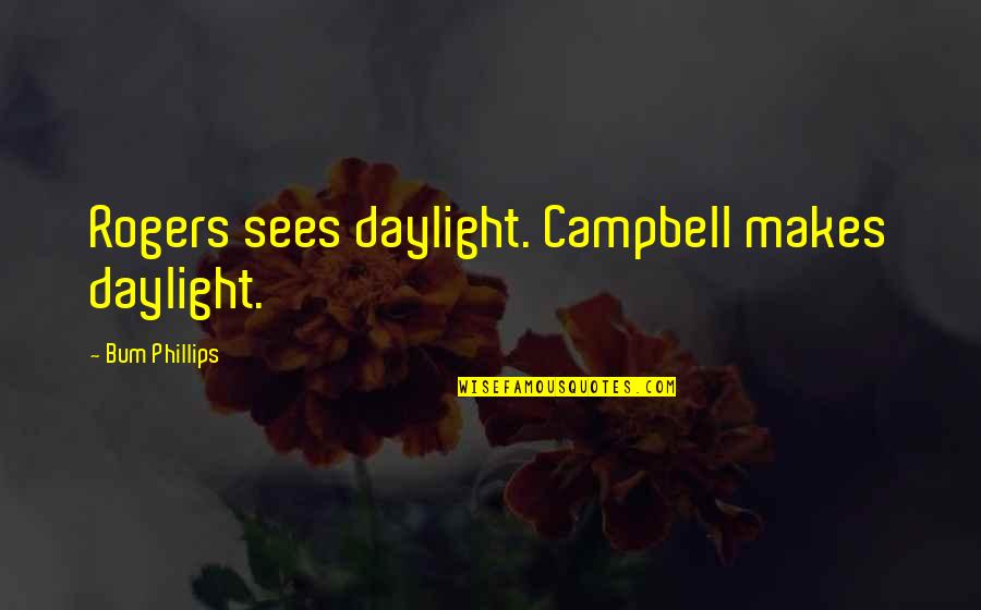 Bum Phillips Quotes By Bum Phillips: Rogers sees daylight. Campbell makes daylight. Bum Phillips Quotes By Bum Phillips: Rogers sees daylight. Campbell makes daylight.
