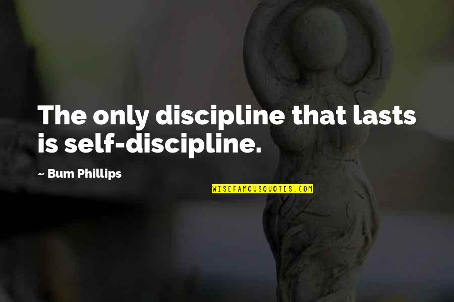 Bum Phillips Quotes By Bum Phillips: The only discipline that lasts is self-discipline.