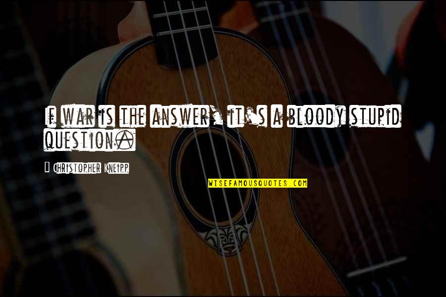 Bum Shower Quotes By Christopher Kneipp: If war is the answer, it's a bloody
