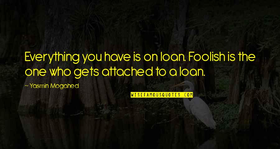 Bum Shower Quotes By Yasmin Mogahed: Everything you have is on loan. Foolish is